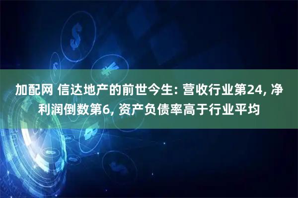 加配网 信达地产的前世今生: 营收行业第24, 净利润倒数第6, 资产负债率高于行业平均