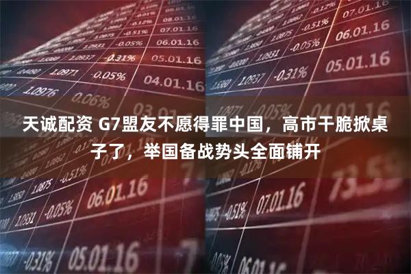 天诚配资 G7盟友不愿得罪中国，高市干脆掀桌子了，举国备战势头全面铺开